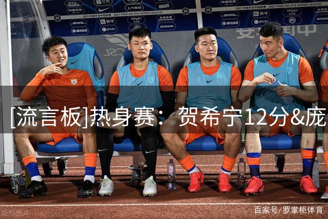 [流言板]热身赛：贺希宁12分&庞峥麟11分，中国男篮半场62-43喀麦隆